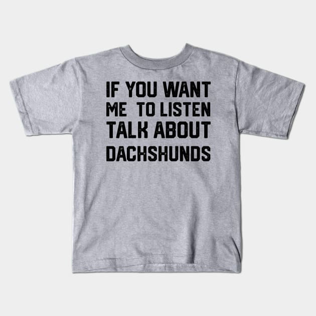 funny if you want me to listen talk about dachshunds Kids T-Shirt by spantshirt